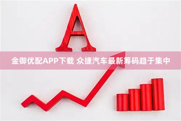 金御优配APP下载 众捷汽车最新筹码趋于集中